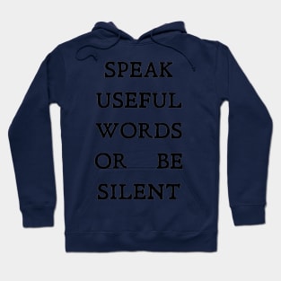 SPEAK USEFUL WORDS OR BE SILENT Hoodie